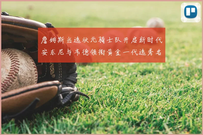 詹姆斯当选状元骑士队开启新时代安东尼与韦德领衔黄金一代选秀名单