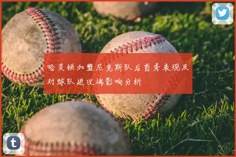 哈灵顿加盟尼克斯队后首秀表现及对球队进攻端影响分析