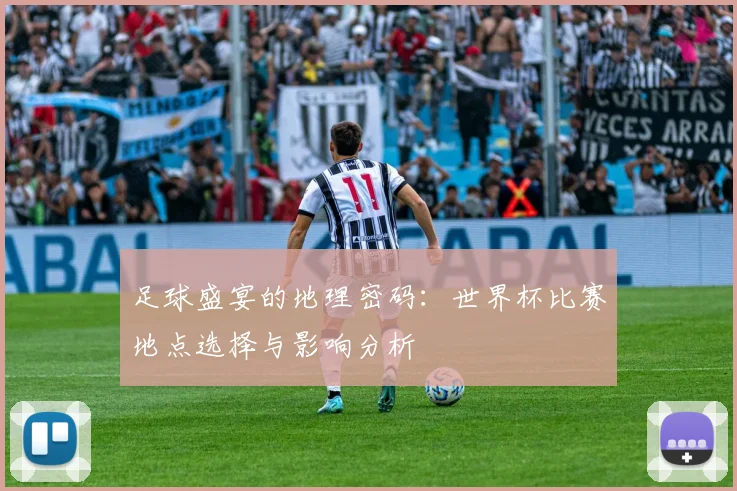 足球盛宴的地理密码：世界杯比赛地点选择与影响分析