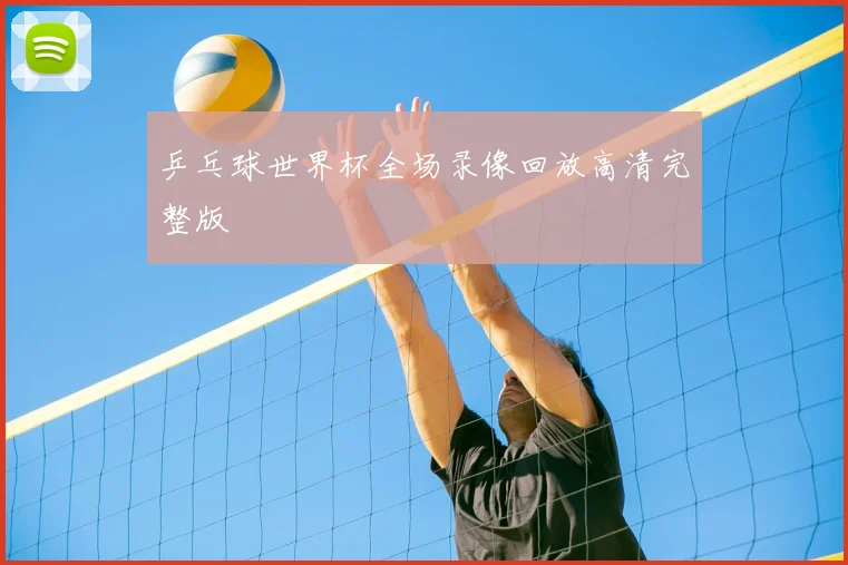 乒乓球世界杯全场录像回放高清完整版