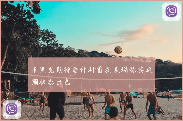 卡里克期待舍什科首发表现称其近期状态出色