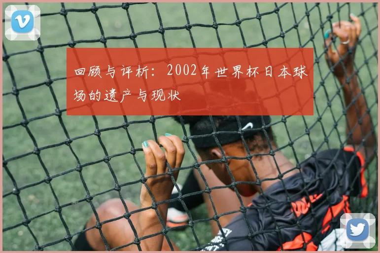 回顾与评析：2002年世界杯日本球场的遗产与现状