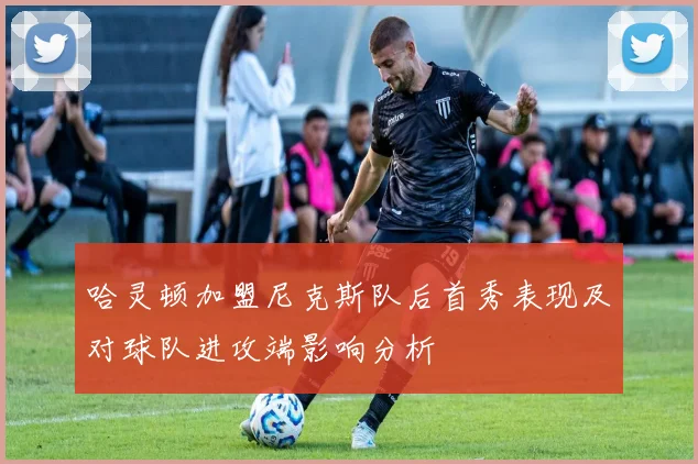 哈灵顿加盟尼克斯队后首秀表现及对球队进攻端影响分析