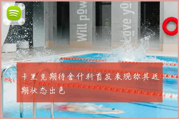 卡里克期待舍什科首发表现称其近期状态出色