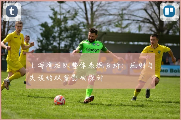 上海滑板队整体表现分析:压制与失误的双重影响探讨
