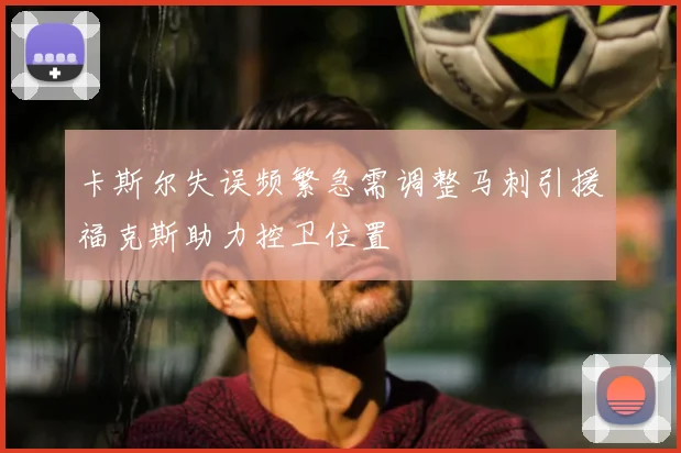 卡斯尔失误频繁急需调整马刺引援福克斯助力控卫位置