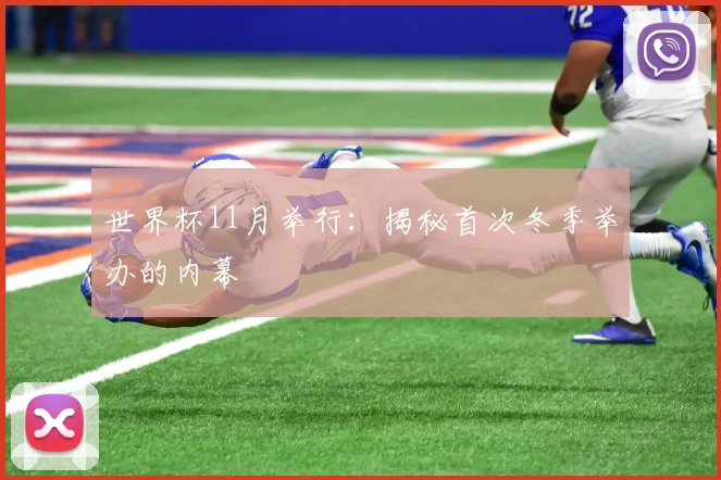 世界杯11月举行：揭秘首次冬季举办的内幕