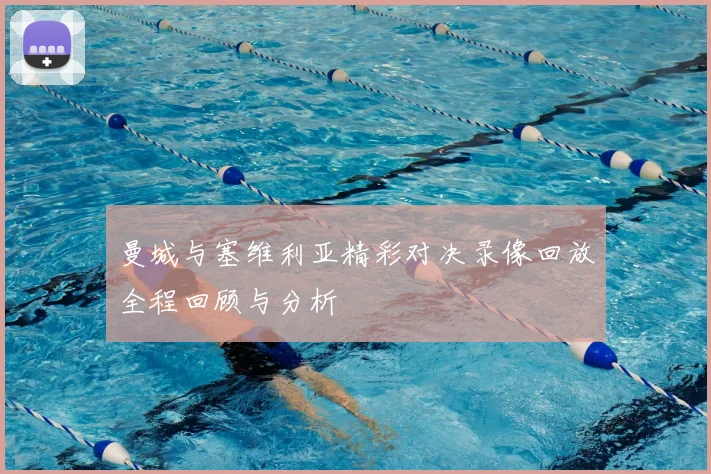 曼城与塞维利亚精彩对决录像回放全程回顾与分析