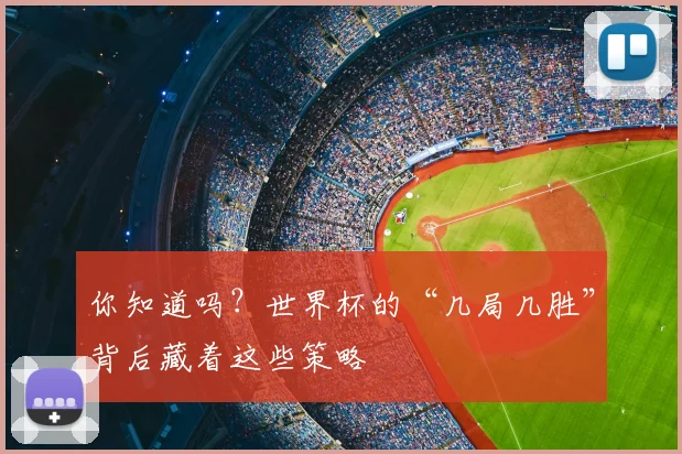 你知道吗？世界杯的“几局几胜”背后藏着这些策略